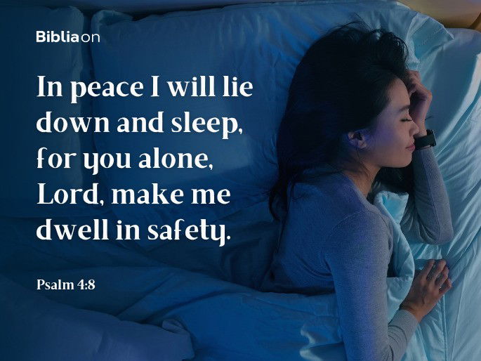 In peace I will lie down and sleep, for you alone, Lord, make me dwell in safety. Psalm 4:8