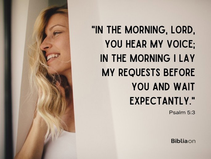 In the morning, Lord, you hear my voice