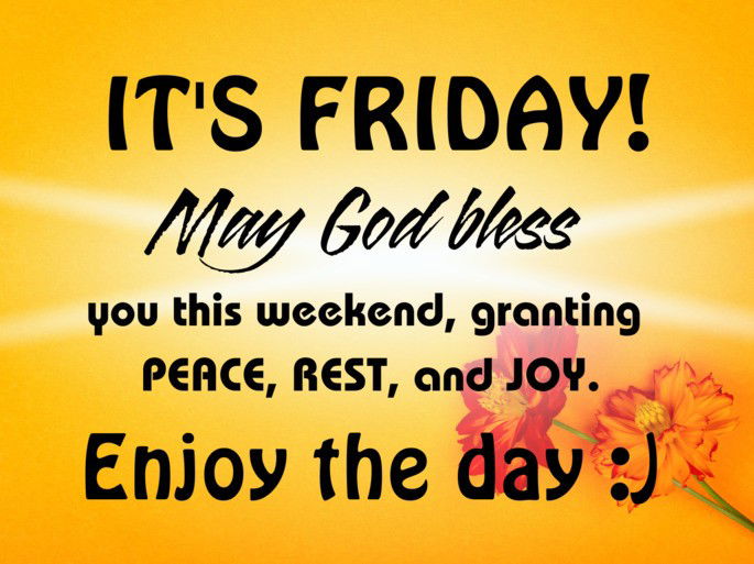 It‘s Friday, may God bless you this weekend, granting  PEACE, REST, and JOY.