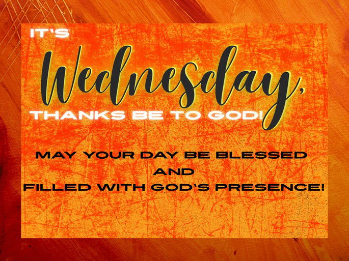 ๐ Itโs Wednesday, thanks be to God! May your day be blessed and filled with Godโs presence in your life! ๐๐