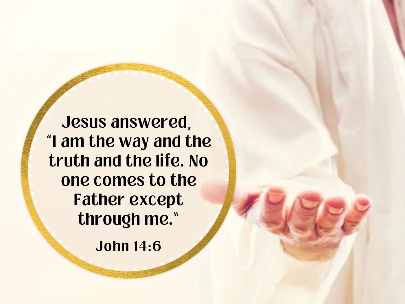 I am the way, the truth, and the life - John 14:6