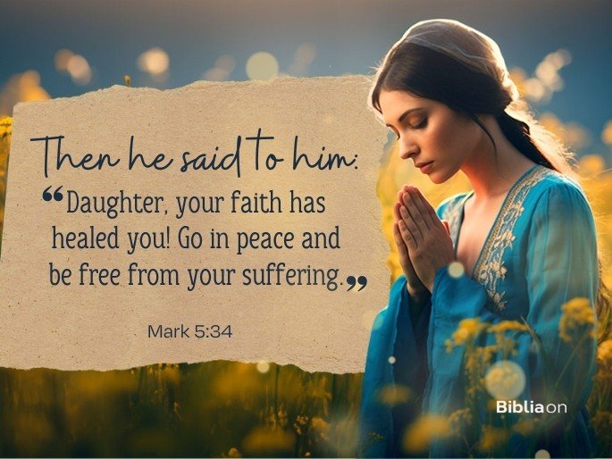 Daughter, your faith has healed you! Go in peace and be free from your suffering.
