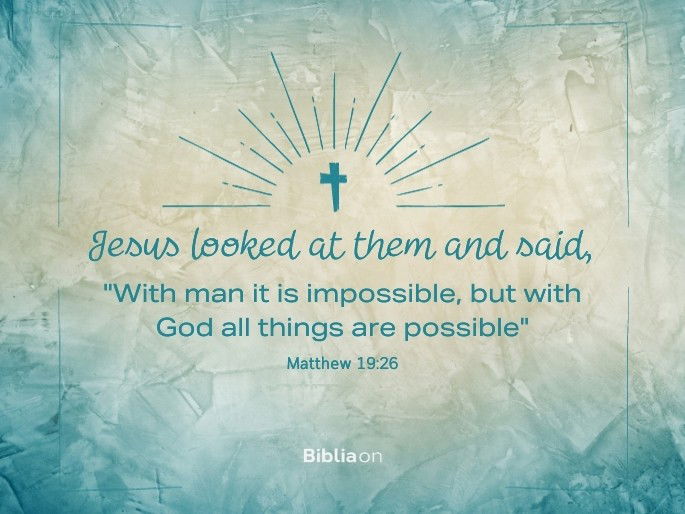 Jesus looked at them and said, “With man this is impossible, but with God all things are possible.”