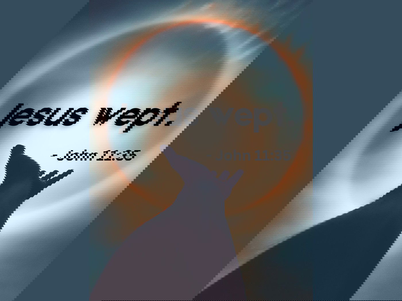 Jesus wept.  - John 11:35