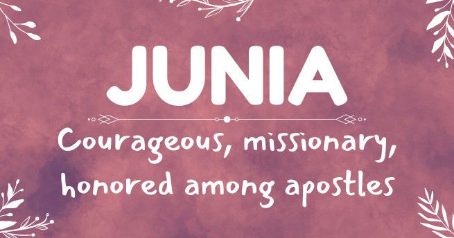 Junia - Courageous, missionary, honored among apostles