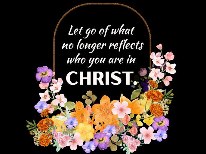 Encouragement: Let go of what no longer reflects who you are in Christ.