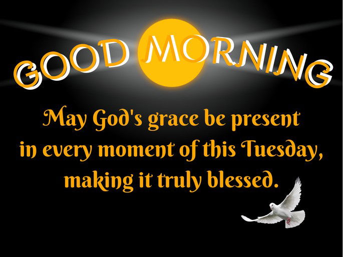 May God‘s grace be present  in every moment of this Tuesday,  making it truly blessed.