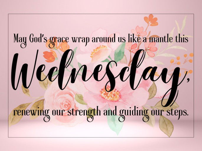 May Godโs grace wrap around us like a mantle this Wednesday, renewing our strength and guiding our steps.