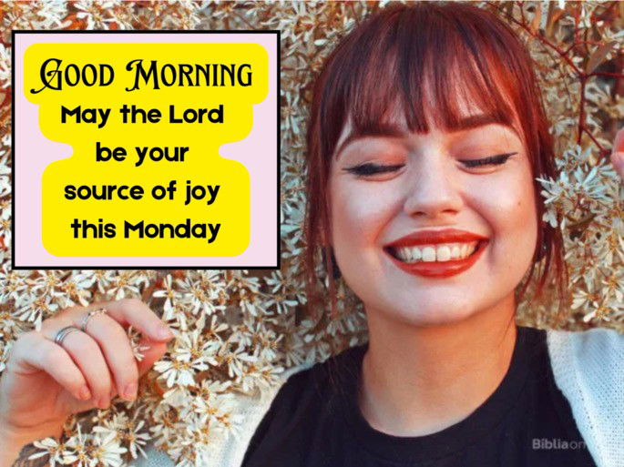 May the Lord be your source of joy this Monday
