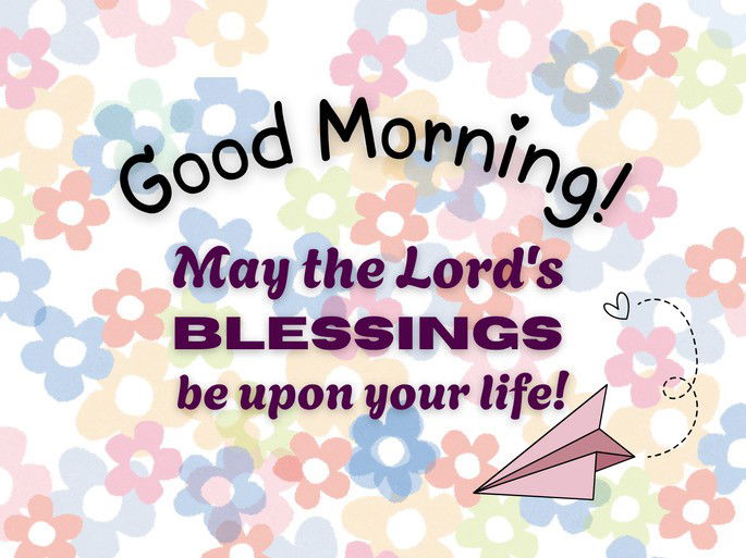 May the Lord‘s  blessings  be upon your life! Good Morning