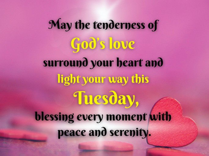 May the tenderness of God’s love surround your heart and light your way this Tuesday, blessing every moment with peace and serenity.
