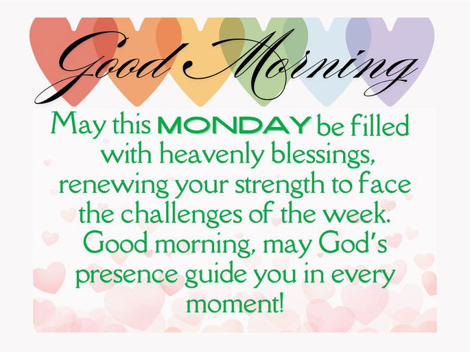 May your Monday be filled with heavenly blessings, renewing your strength to face the challenges of the week. Good morning, may God’s presence guide you in every moment!