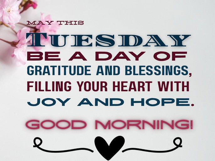 May this Tuesday be a day of gratitude and blessings, filling your heart with joy and hope.