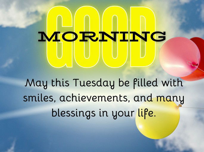 May this Tuesday be filled with  smiles, achievements, and many blessings in your life.