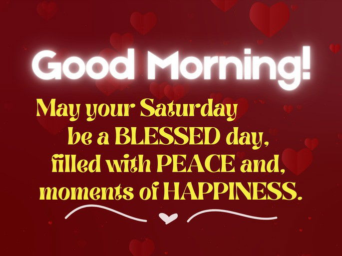 May your Saturday be a BLESSED day,  filled with PEACE and,  moments of HAPPINESS.