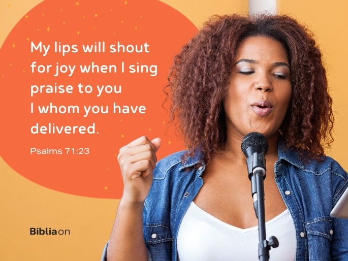 My lips will shout for joy when I sing praise to you I whom you have delivered.