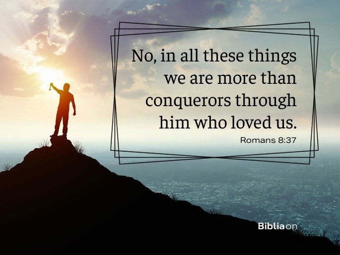 No, in all these things we are more than conquerors through him who loved us.