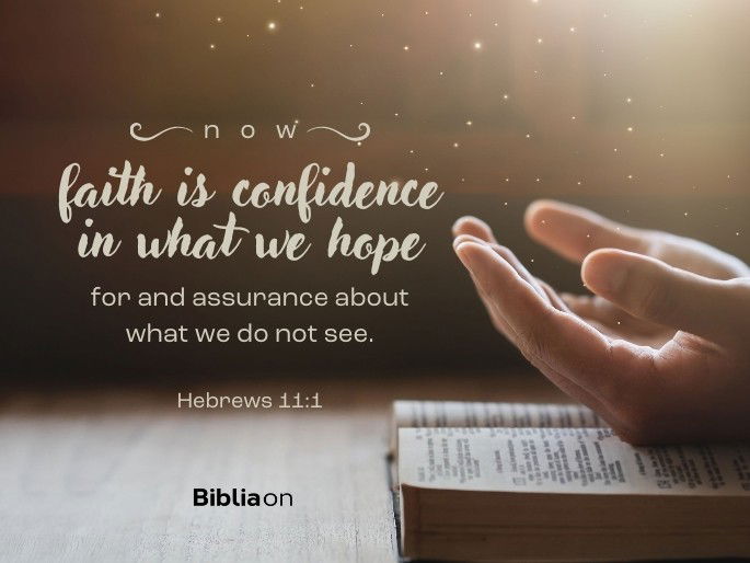 Now faith is confidence in what we hope for and assurance about what we do not see. - Hebrews 11:1
