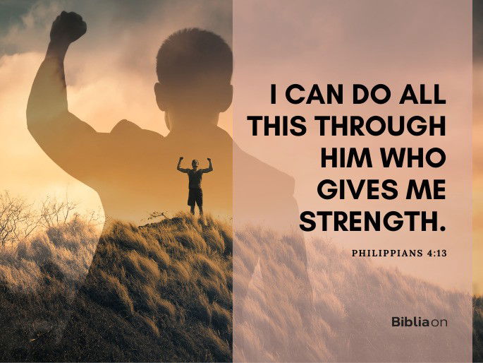 “I can do all this through him who gives me strength.' - Philippians 4:13