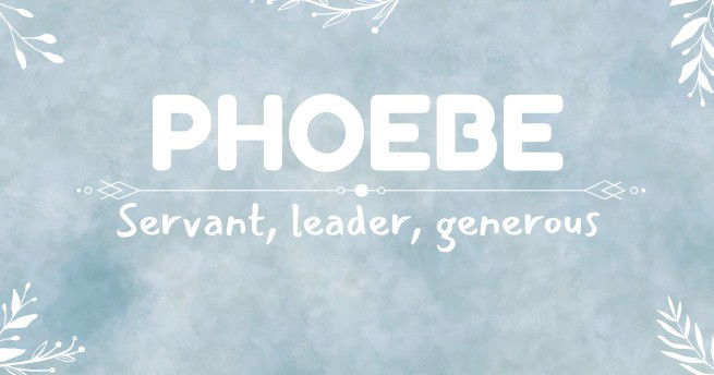 Phoebe - Servant, leader, generous