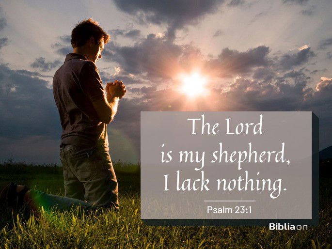 “The Lord is my shepherd, I lack nothing." - Psalm 23:1