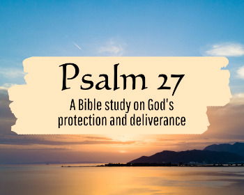 Psalm 27: A Bible Study On God's Protection And Deliverance