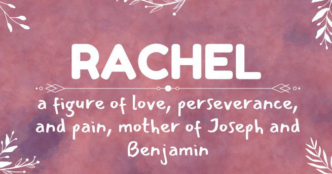 Rachel - a figure of love, perseverance, and pain
