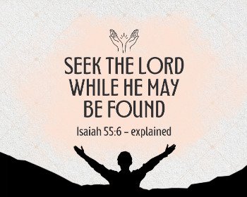 Seek the Lord While He May be Found (Isaiah 55:6 Explained)
