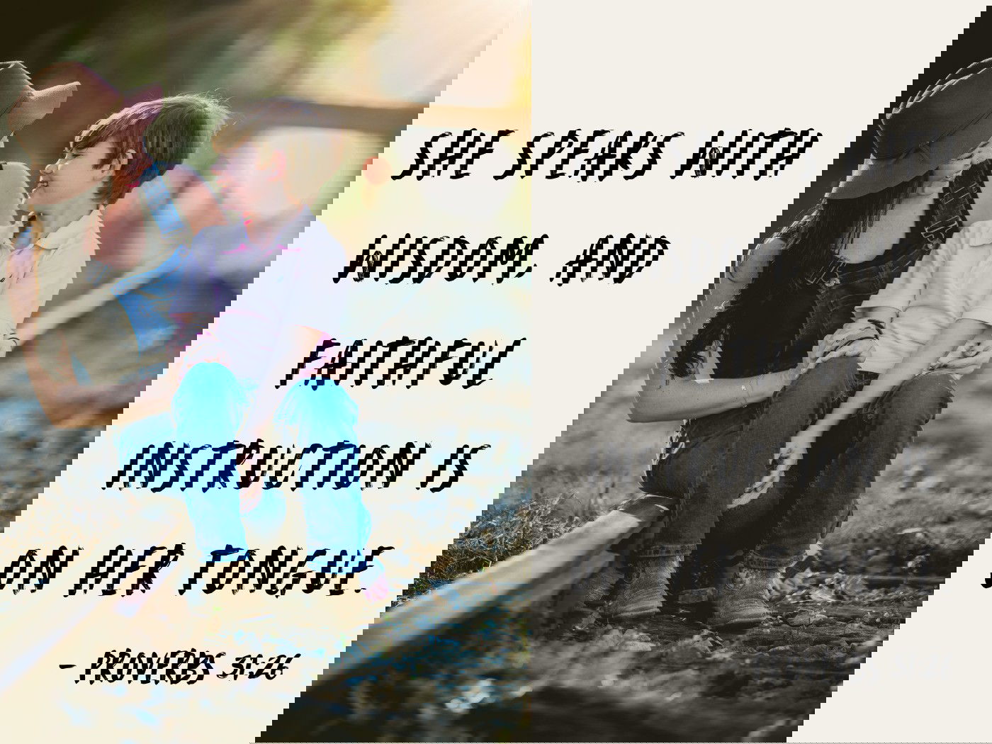 She speaks with wisdom, and faithful instruction is on her tongue.Proverbs 31:26
