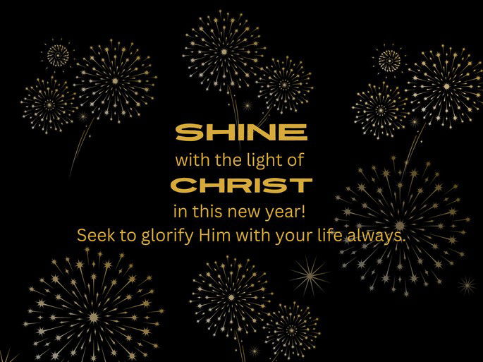 Shine with the light of Christ in this new year!  Seek to glorify Him with your life always.