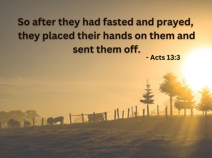 Acts 13:3 - So after they had fasted and prayed, they placed their hands on them and sent them off