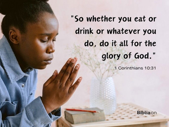 So whether you eat or drink or whatever you do, do it all for the glory of God.
