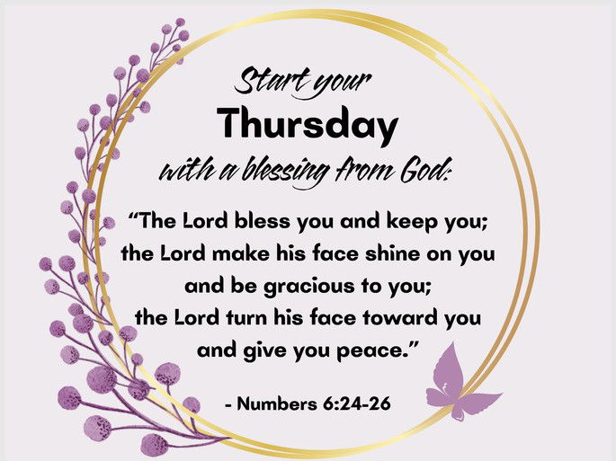 Stat your Thursday with a blessing from God: “The Lord bless you and keep you; the Lord make his face shine on you and be gracious to you; the Lord turn his face toward you and give you peace.” - Numbers 6:24-26