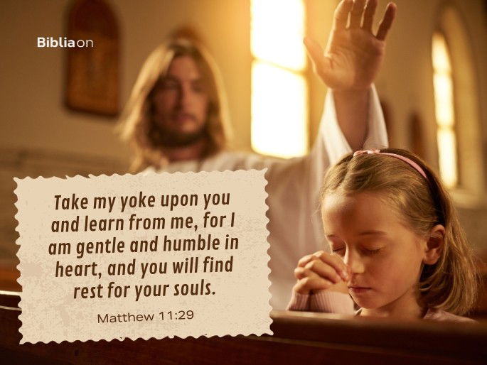 Take my yoke upon you and learn from me, for I am gentle and humble in heart, and you will find rest for your souls.