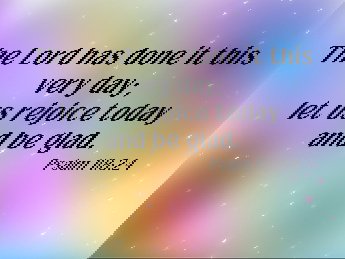 The Lord has done it this very day;psalm 118:24