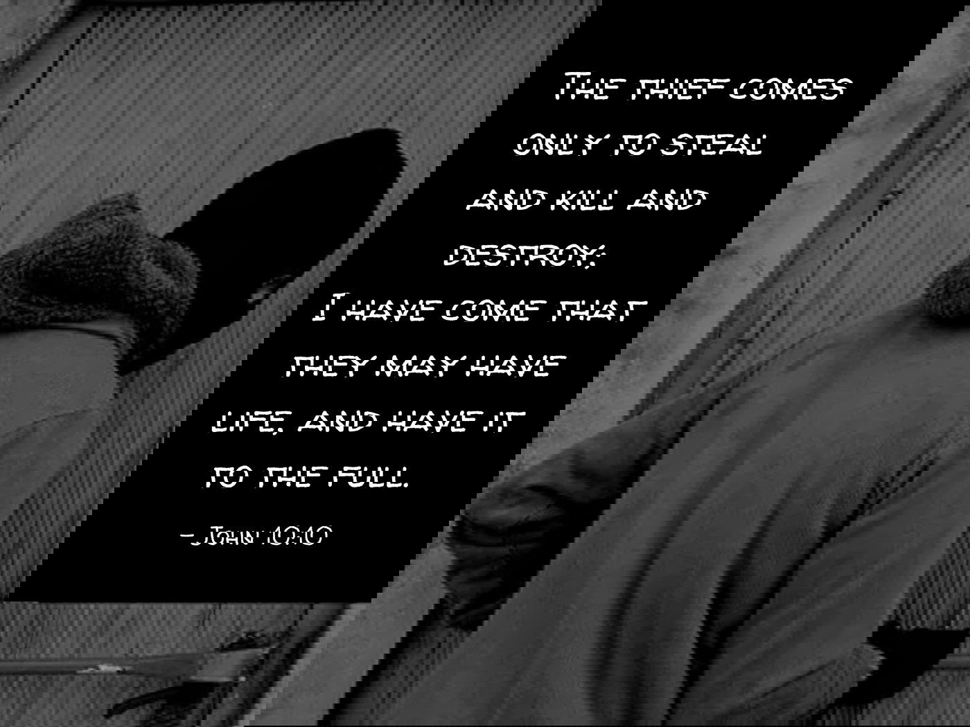 The thief comes only to steal and kill and destroy