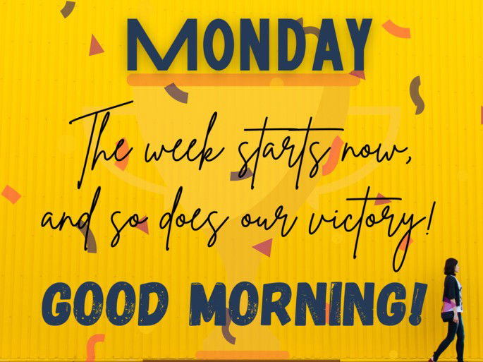 Monday, the week starts now, so does our victory