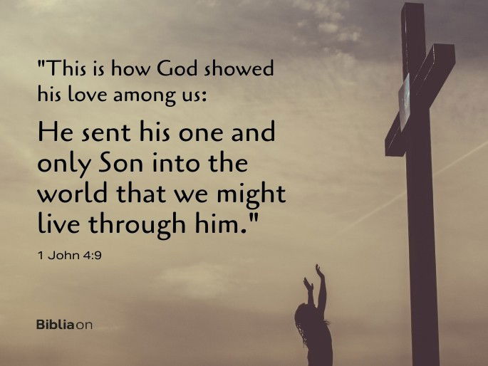 “This is how God showed his love among us: He sent his one and only Son into the world that we might live through him." (1 John 4:9)