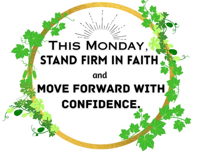 This Monday, stand firm in faith and move forward with confidence.