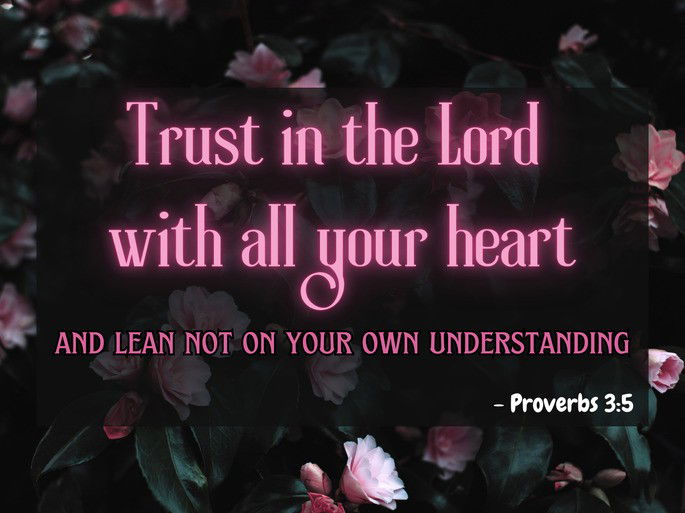 Trust in the Lord wih all yiu heart..