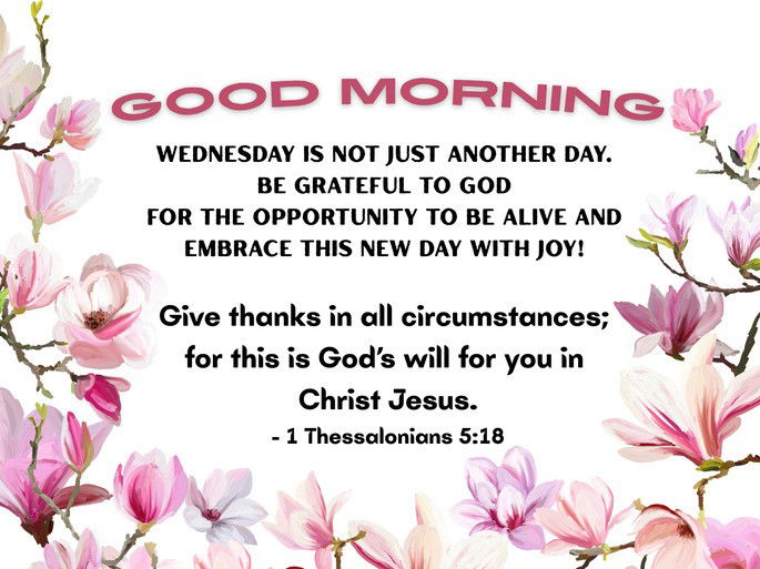 Wednesday is not just another day. Be grateful to God for the opportunity to be alive and embrace this new day with joy!