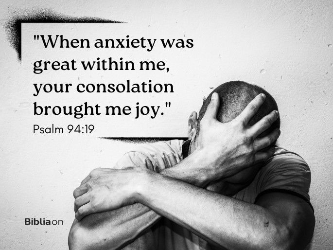 “When anxiety was great within me, your consolation brought me joy." Psalm 94:19