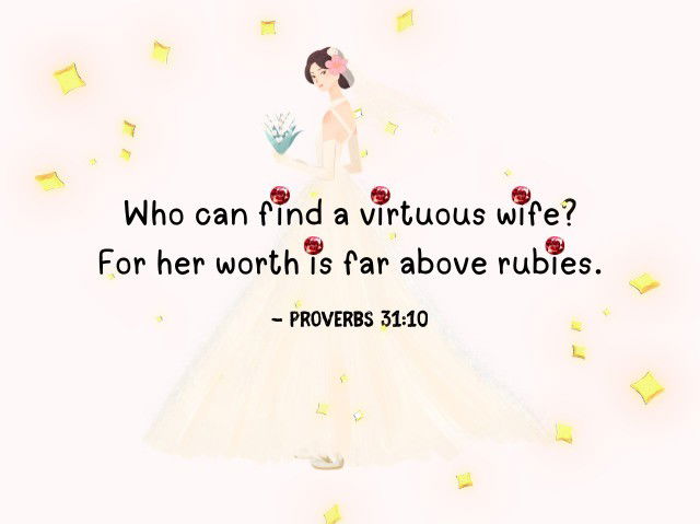 Who can find a virtuous wife? For her worth is far above rubies. - Proverbs 31:10