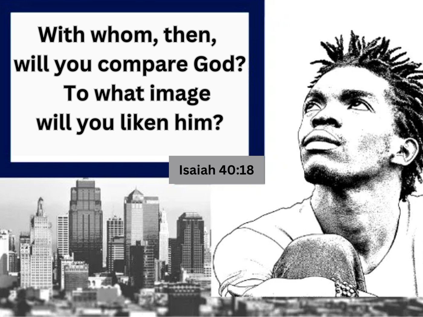 With whom, then, will you compare God? To what image will you liken him? - Isaiah 40:18