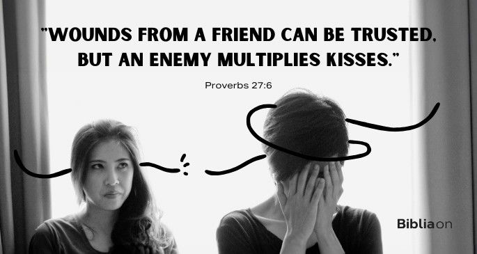 Wounds from a friend can be trusted, but an enemy multiplies kisses.