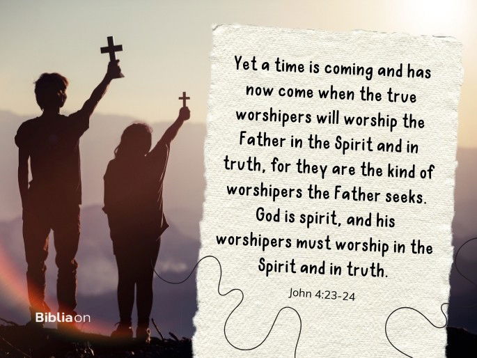 “Yet a time is coming and has now come when the true worshipers will worship the Father in the Spirit and in truth, for they are the kind of worshipers the Father seeks. 24 God is spirit, and his worshipers must worship in the Spirit and in truth." John 4:23-24
