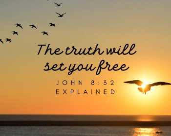 You Will Know The Truth And The Truth Will Set You Free (John 8:32 Explained)