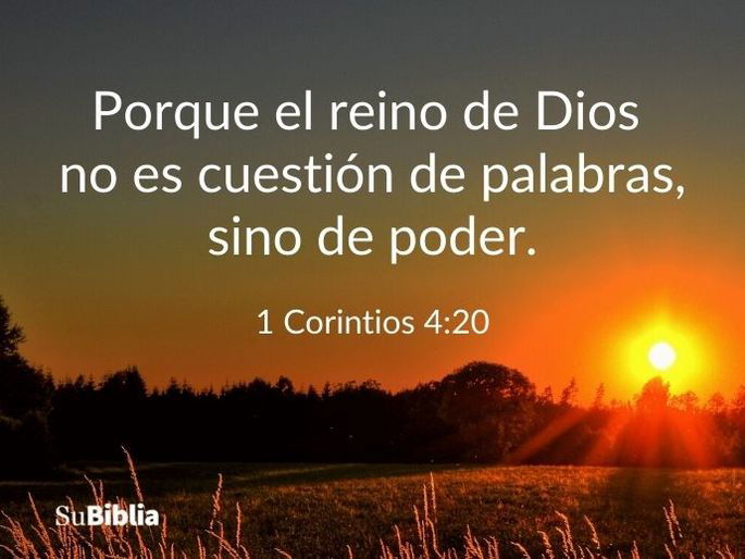 Porque el reino de Dios no es cuestión de palabras, sino de poder. (1 Corintios 4:20).