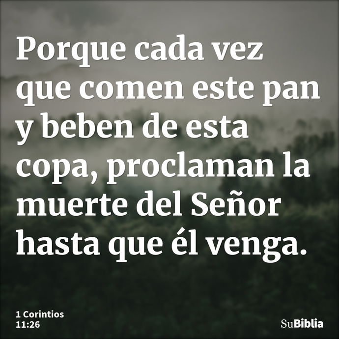 Porque cada vez que comen este pan y beben de esta copa, proclaman la muerte del Señor hasta que él venga. --- 1 Corintios 11:26