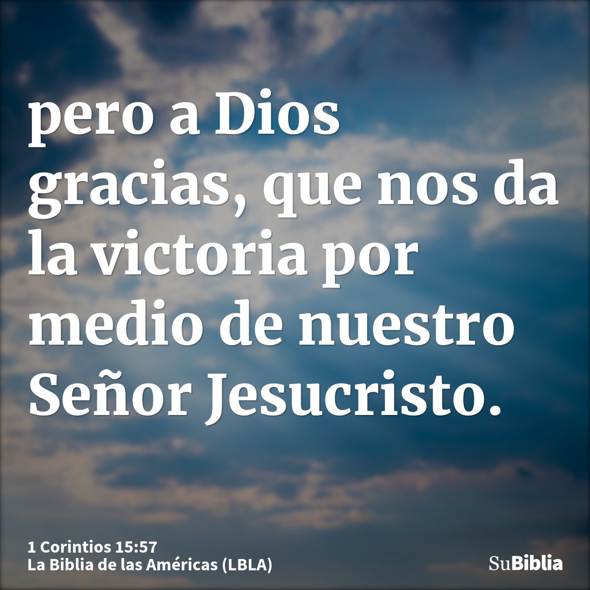 pero a Dios gracias, que nos da la victoria por medio de nuestro Señor Jesucristo.
